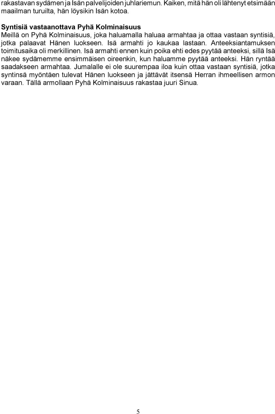 Anteeksiantamuksen toimitusaika oli merkillinen. Isä armahti ennen kuin poika ehti edes pyytää anteeksi, sillä Isä näkee sydämemme ensimmäisen oireenkin, kun haluamme pyytää anteeksi.