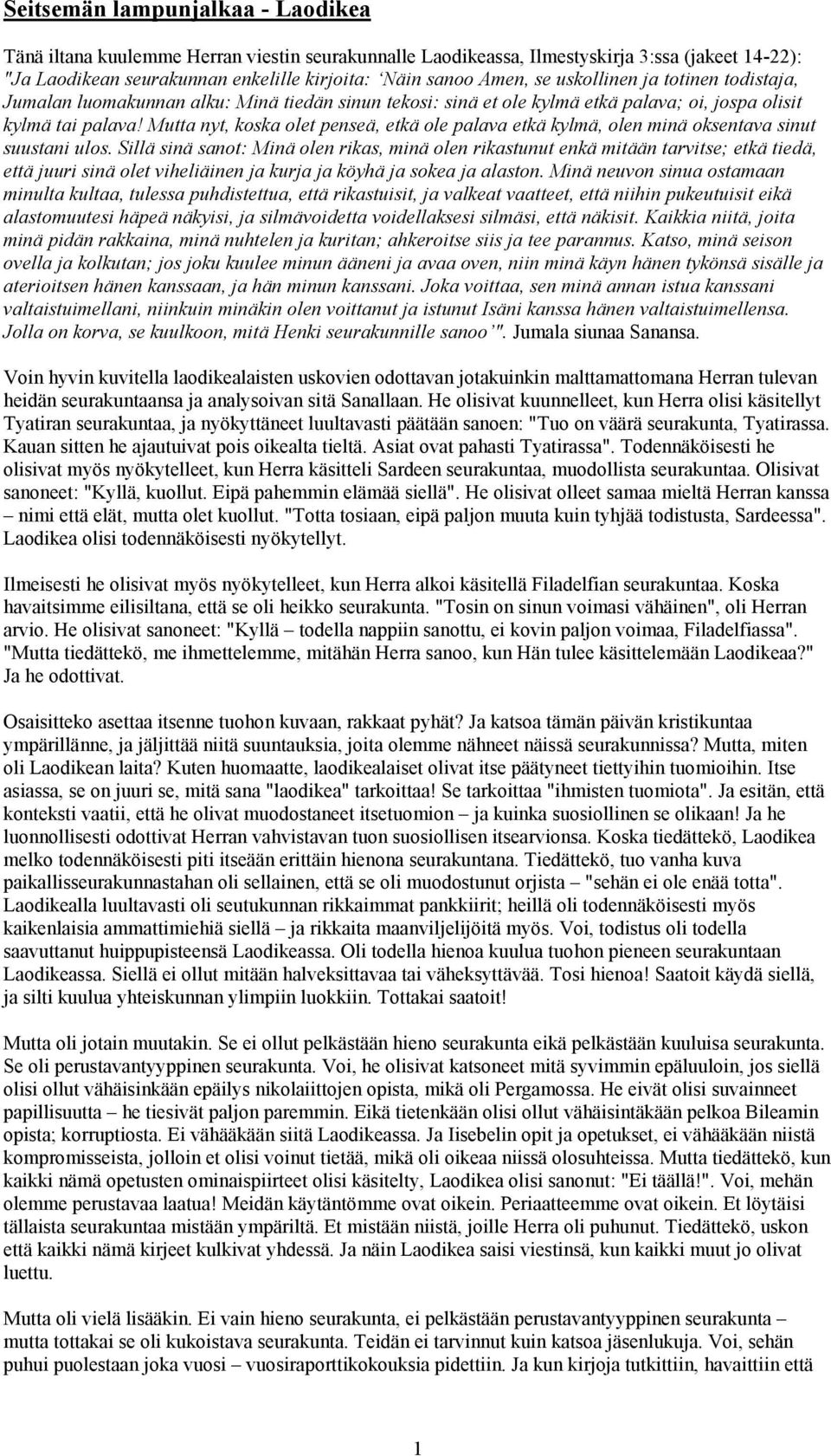Mutta nyt, koska olet penseä, etkä ole palava etkä kylmä, olen minä oksentava sinut suustani ulos.