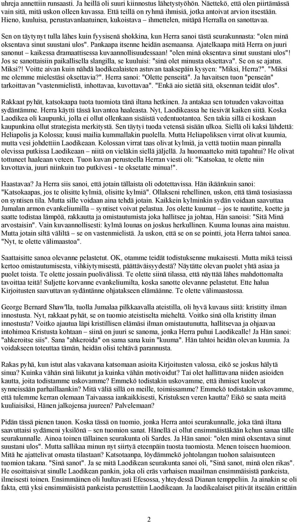 Sen on täytynyt tulla lähes kuin fyysisenä shokkina, kun Herra sanoi tästä seurakunnasta: "olen minä oksentava sinut suustani ulos". Pankaapa itsenne heidän asemaansa.