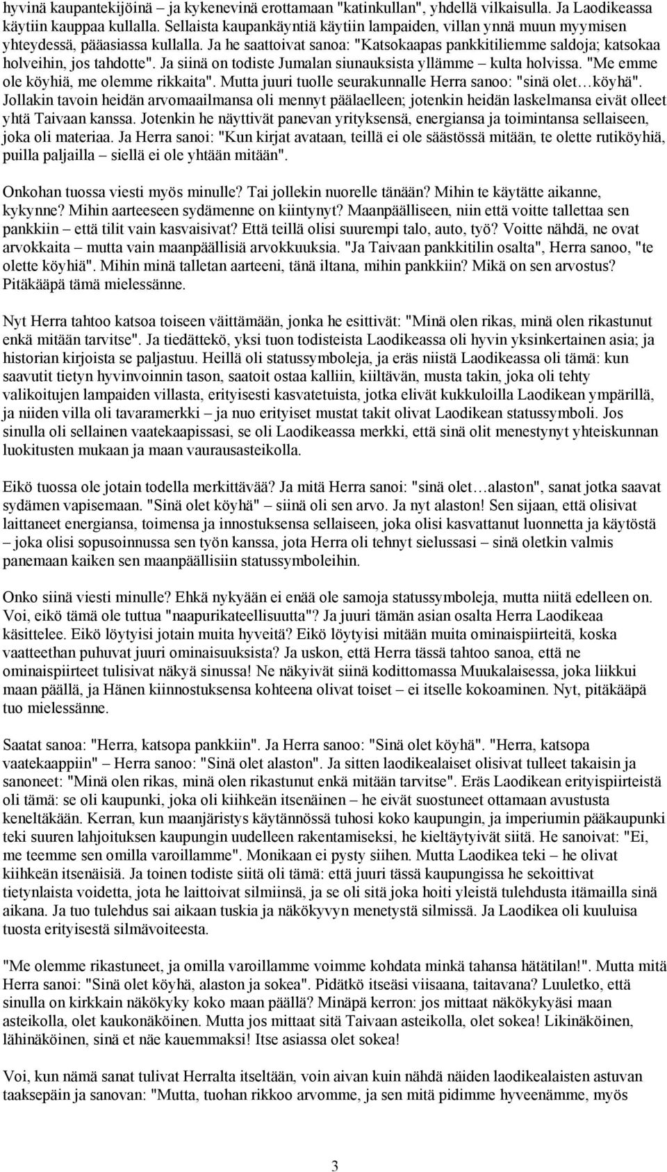 Ja siinä on todiste Jumalan siunauksista yllämme kulta holvissa. "Me emme ole köyhiä, me olemme rikkaita". Mutta juuri tuolle seurakunnalle Herra sanoo: "sinä olet köyhä".