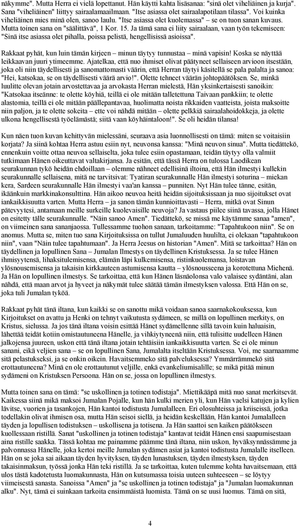 Ja tämä sana ei liity sairaalaan, vaan työn tekemiseen: "Sinä itse asiassa olet pihalla, poissa pelistä, hengellisissä asioissa".