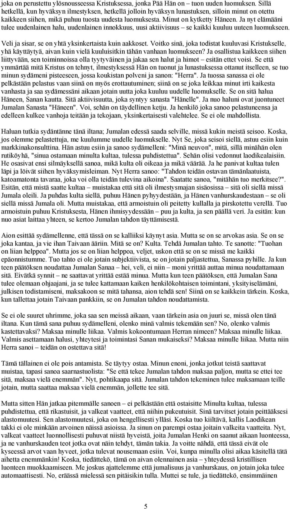 Ja nyt elämääni tulee uudenlainen halu, uudenlainen innokkuus, uusi aktiivisuus se kaikki kuuluu uuteen luomukseen. Veli ja sisar, se on yhtä yksinkertaista kuin aakkoset.
