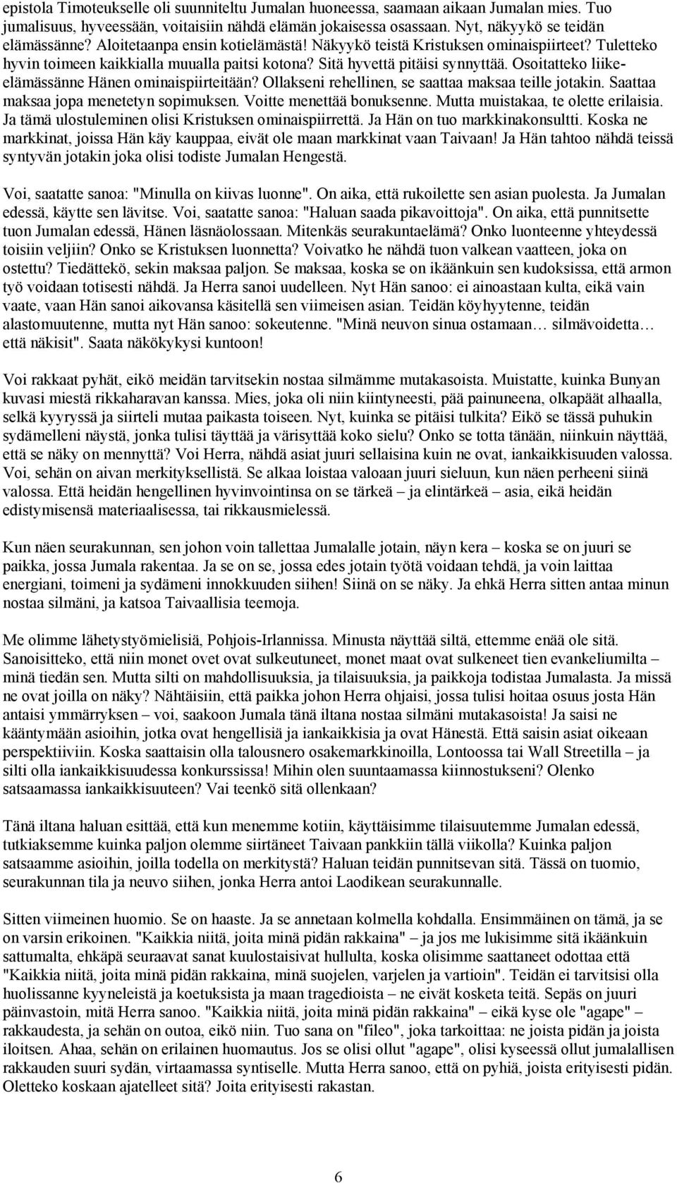 Osoitatteko liikeelämässänne Hänen ominaispiirteitään? Ollakseni rehellinen, se saattaa maksaa teille jotakin. Saattaa maksaa jopa menetetyn sopimuksen. Voitte menettää bonuksenne.