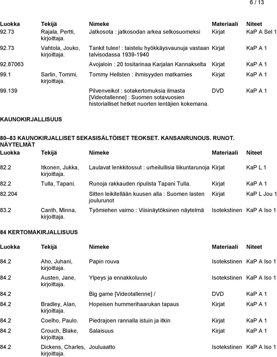 139 Pilvenveikot : sotakertomuksia ilmasta [Videotallenne] : Suomen sotavuosien historialliset hetket nuorten lentäjien kokemana.