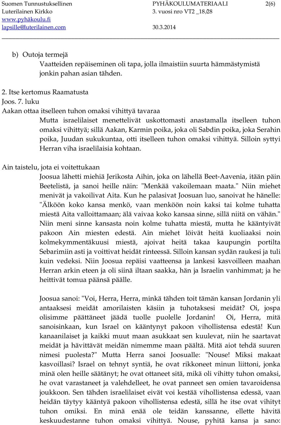 poika, joka Serahin poika, Juudan sukukuntaa, otti itselleen tuhon omaksi vihittyä. Silloin syttyi Herran viha israelilaisia kohtaan.