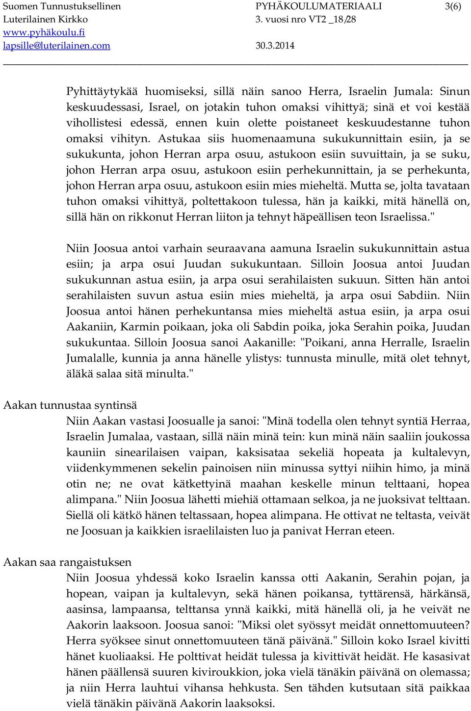 Astukaa siis huomenaamuna sukukunnittain esiin, ja se sukukunta, johon Herran arpa osuu, astukoon esiin suvuittain, ja se suku, johon Herran arpa osuu, astukoon esiin perhekunnittain, ja se