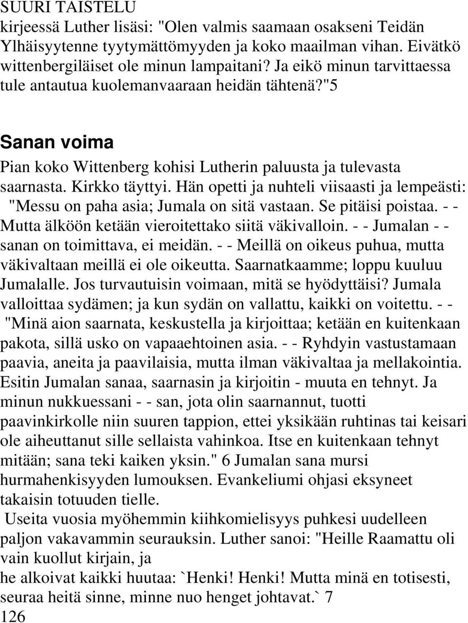 Hän opetti ja nuhteli viisaasti ja lempeästi: "Messu on paha asia; Jumala on sitä vastaan. Se pitäisi poistaa. - - Mutta älköön ketään vieroitettako siitä väkivalloin.