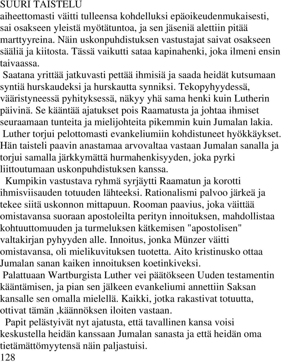 Saatana yrittää jatkuvasti pettää ihmisiä ja saada heidät kutsumaan syntiä hurskaudeksi ja hurskautta synniksi. Tekopyhyydessä, vääristyneessä pyhityksessä, näkyy yhä sama henki kuin Lutherin päivinä.