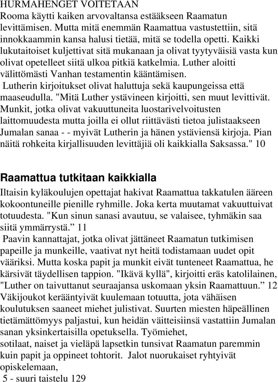 Lutherin kirjoitukset olivat haluttuja sekä kaupungeissa että maaseudulla. "Mitä Luther ystävineen kirjoitti, sen muut levittivät.