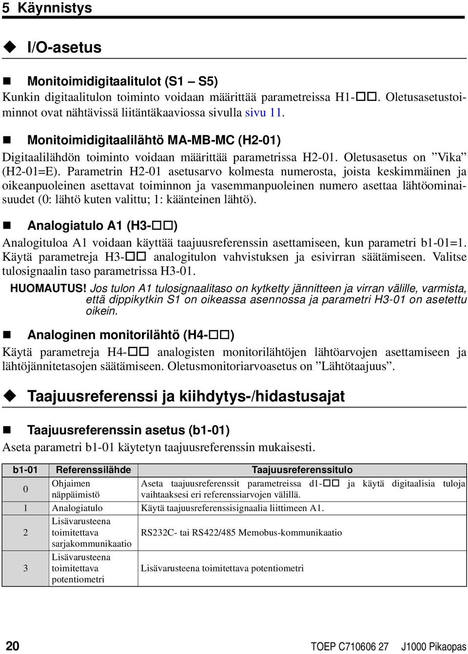 Parametrin H2-01 asetusarvo kolmesta numerosta, joista keskimmäinen ja oikeanpuoleinen asettavat toiminnon ja vasemmanpuoleinen numero asettaa lähtöominaisuudet (0: lähtö kuten valittu; 1: käänteinen