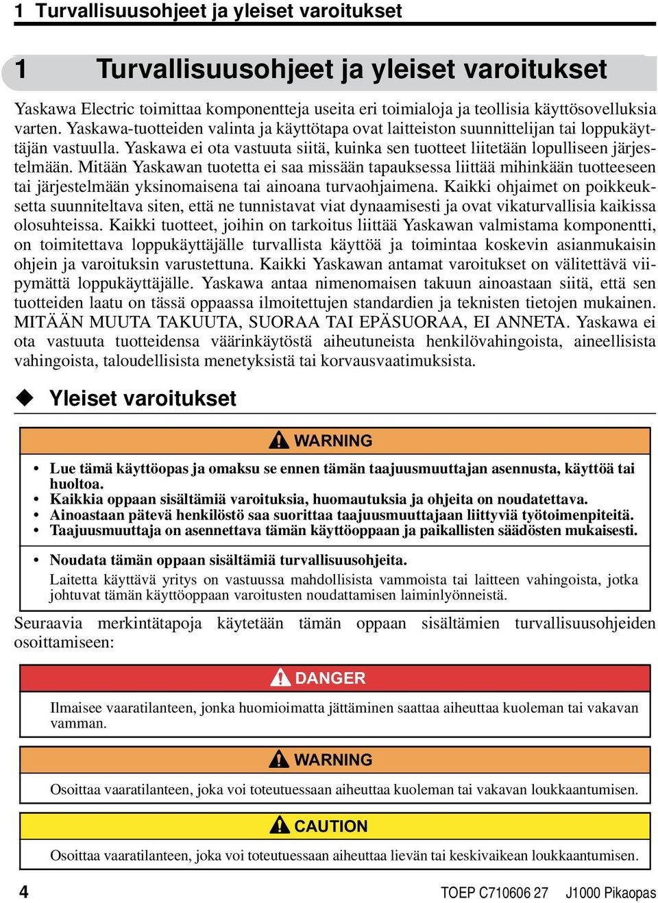 Mitään Yaskawan tuotetta ei saa missään tapauksessa liittää mihinkään tuotteeseen tai järjestelmään yksinomaisena tai ainoana turvaohjaimena.