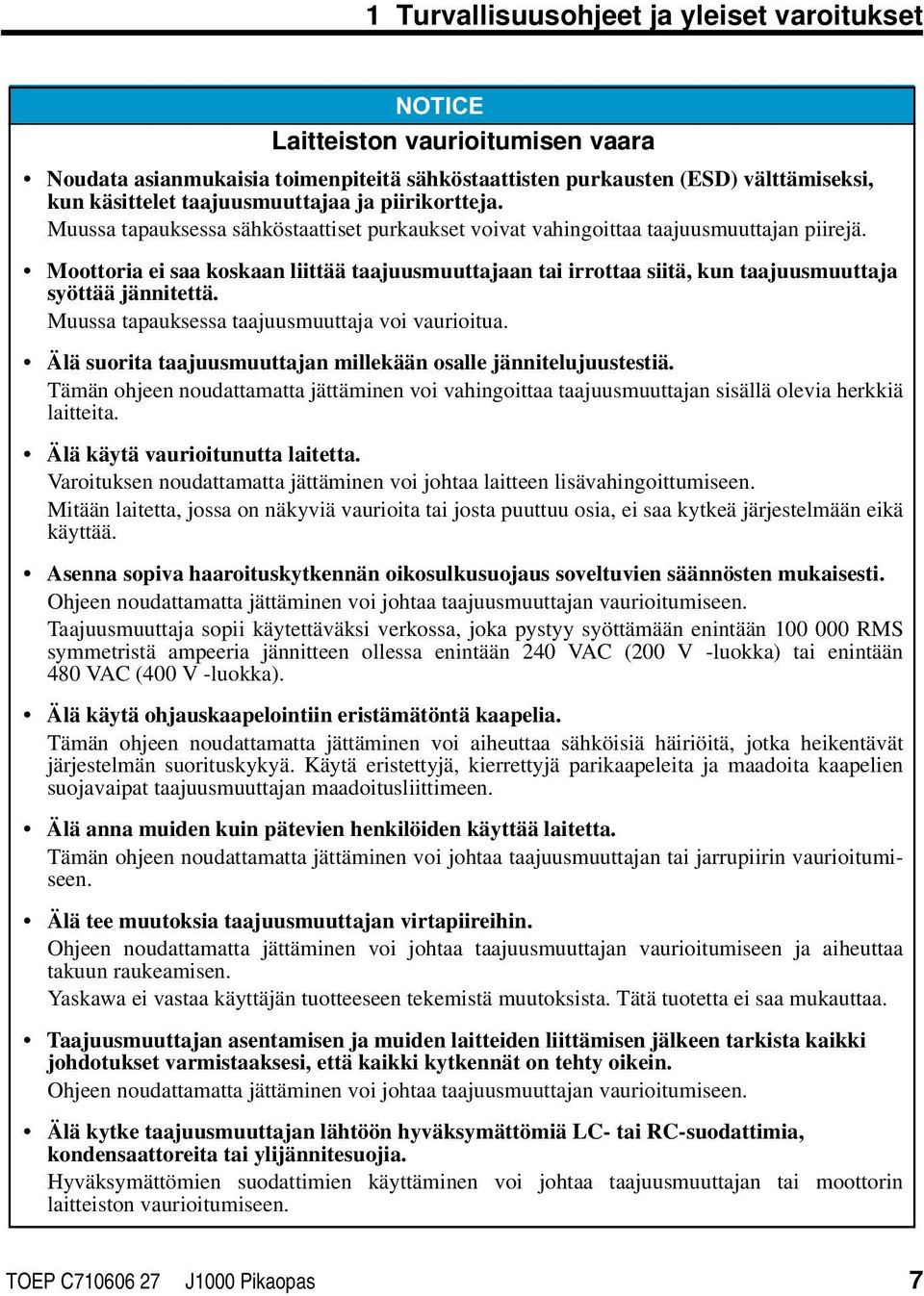 Moottoria ei saa koskaan liittää taajuusmuuttajaan tai irrottaa siitä, kun taajuusmuuttaja syöttää jännitettä. Muussa tapauksessa taajuusmuuttaja voi vaurioitua.