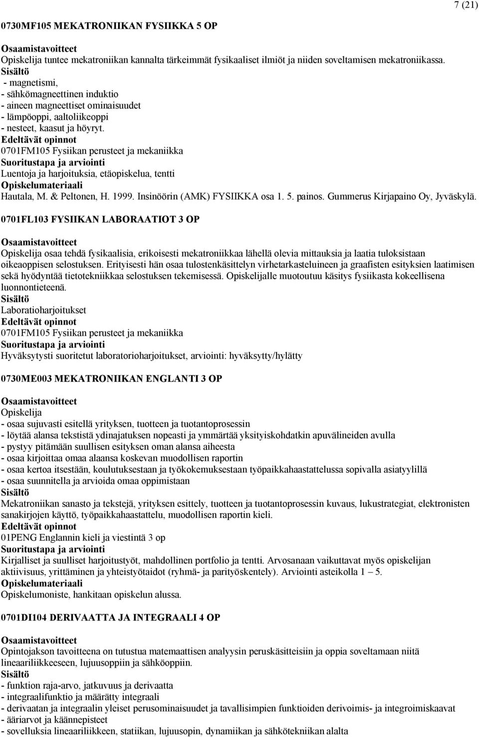 Edeltävät opinnot 0701FM105 Fysiikan perusteet ja mekaniikka Luentoja ja harjoituksia, etäopiskelua, tentti Hautala, M. & Peltonen, H. 1999. Insinöörin (AMK) FYSIIKKA osa 1. 5. painos.