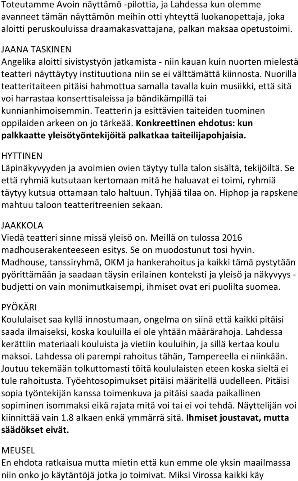 Nuorilla teatteritaiteen pitäisi hahmottua samalla tavalla kuin musiikki, että sitä voi harrastaa konserttisaleissa ja bändikämpillä tai kunnianhimoisemmin.