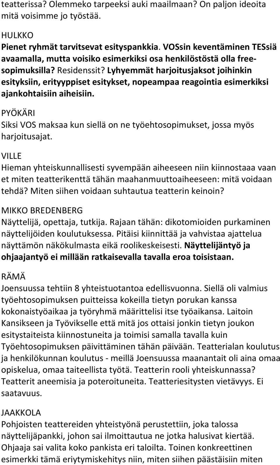 Lyhyemmät harjoitusjaksot joihinkin esityksiin, erityyppiset esitykset, nopeampaa reagointia esimerkiksi ajankohtaisiin aiheisiin.