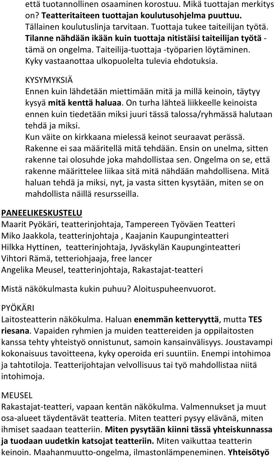 KYSYMYKSIÄ Ennen kuin lähdetään miettimään mitä ja millä keinoin, täytyy kysyä mitä kenttä haluaa.