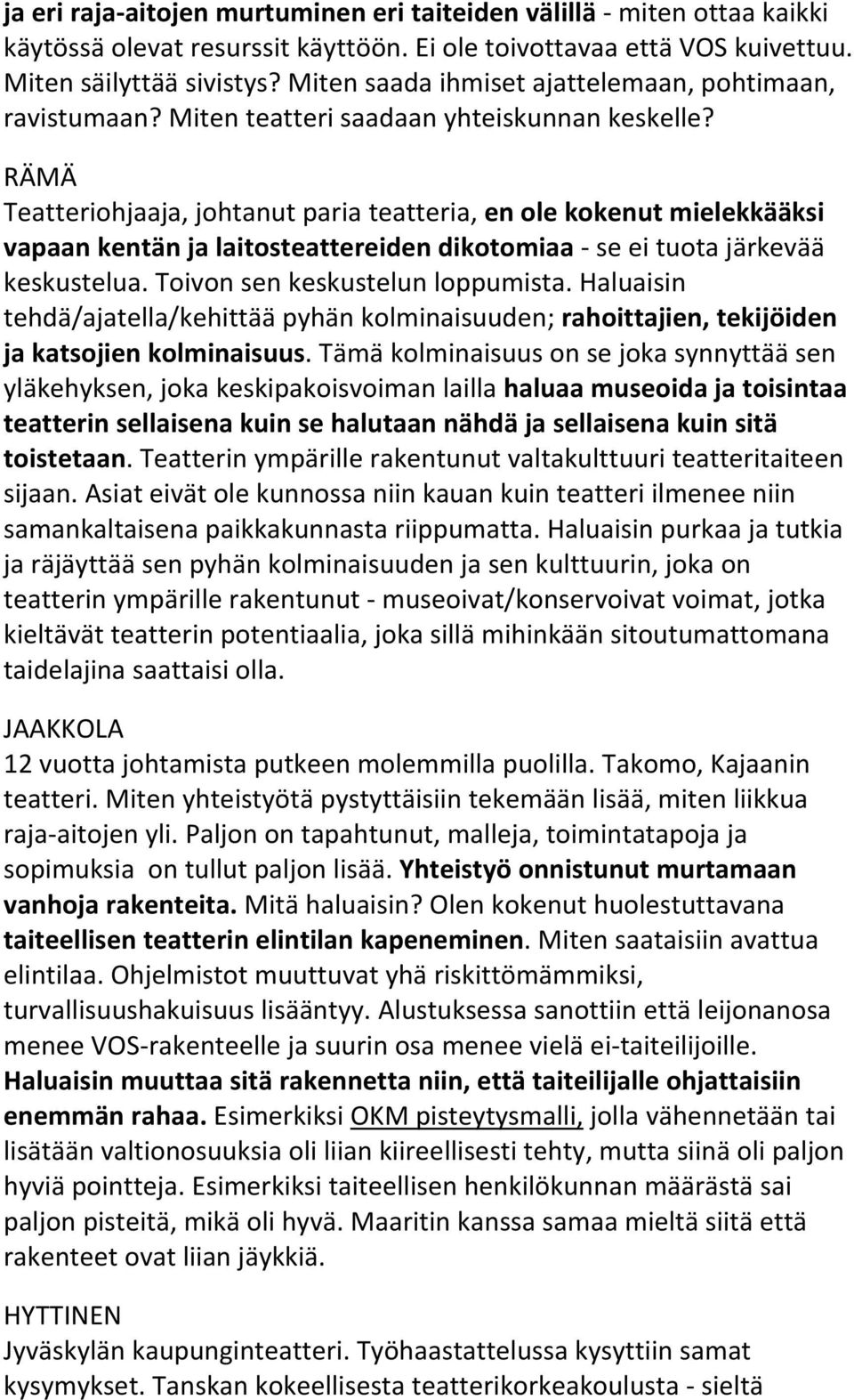 Teatteriohjaaja, johtanut paria teatteria, en ole kokenut mielekkääksi vapaan kentän ja laitosteattereiden dikotomiaa se ei tuota järkevää keskustelua. Toivon sen keskustelun loppumista.