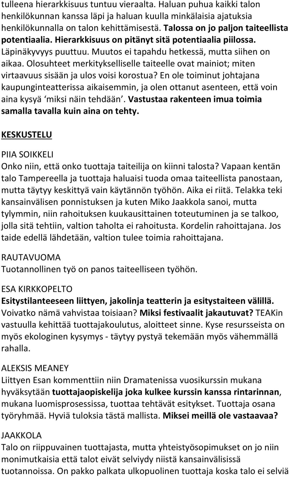Olosuhteet merkitykselliselle taiteelle ovat mainiot; miten virtaavuus sisään ja ulos voisi korostua?