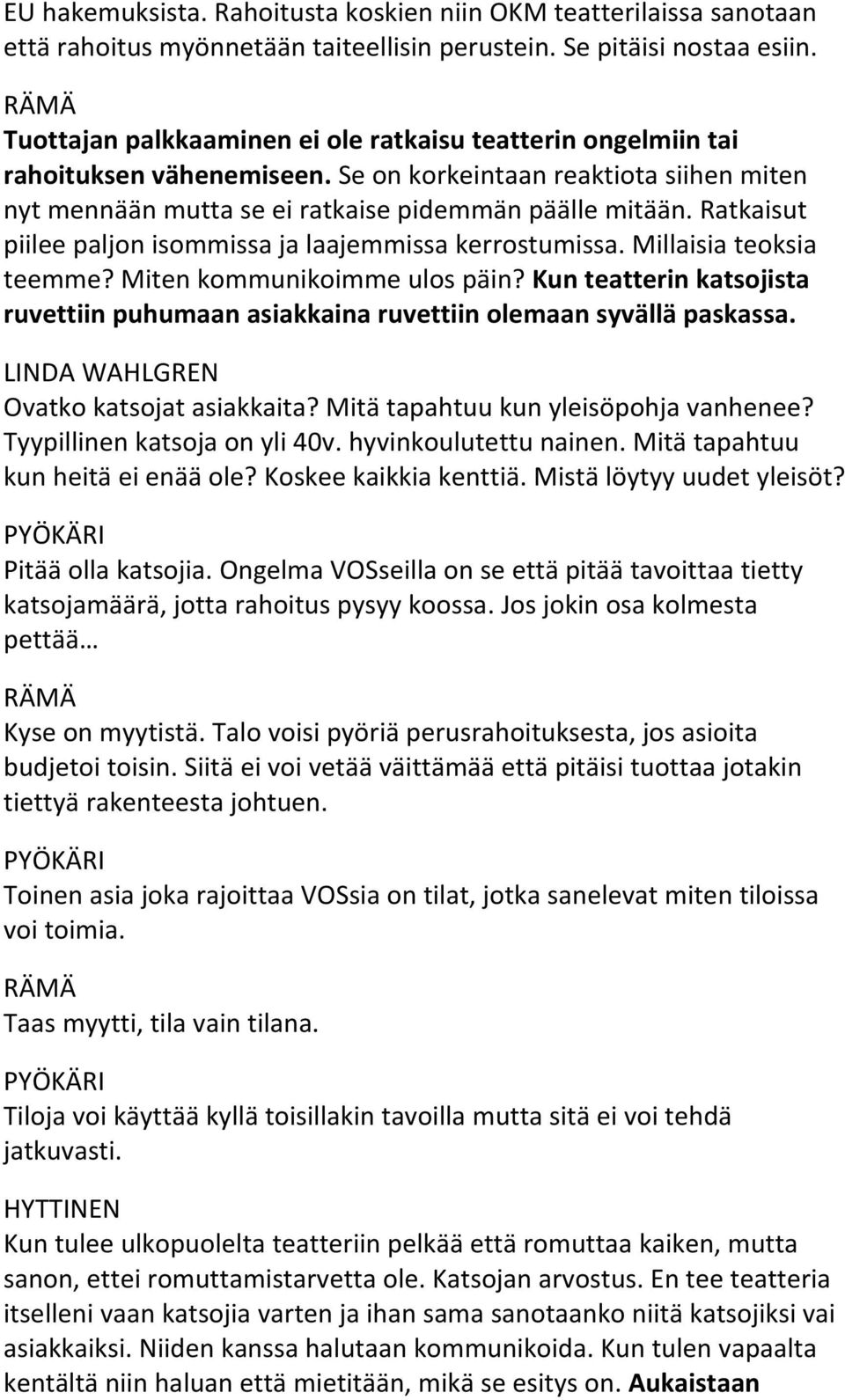 Ratkaisut piilee paljon isommissa ja laajemmissa kerrostumissa. Millaisia teoksia teemme? Miten kommunikoimme ulos päin?