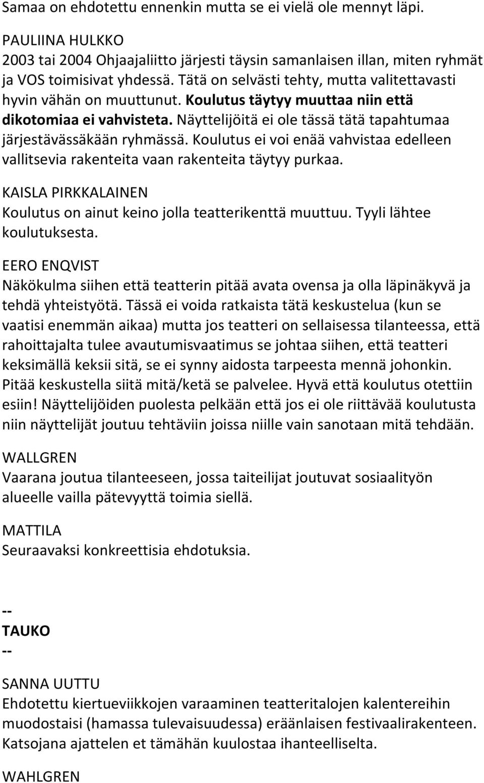 Näyttelijöitä ei ole tässä tätä tapahtumaa järjestävässäkään ryhmässä. Koulutus ei voi enää vahvistaa edelleen vallitsevia rakenteita vaan rakenteita täytyy purkaa.