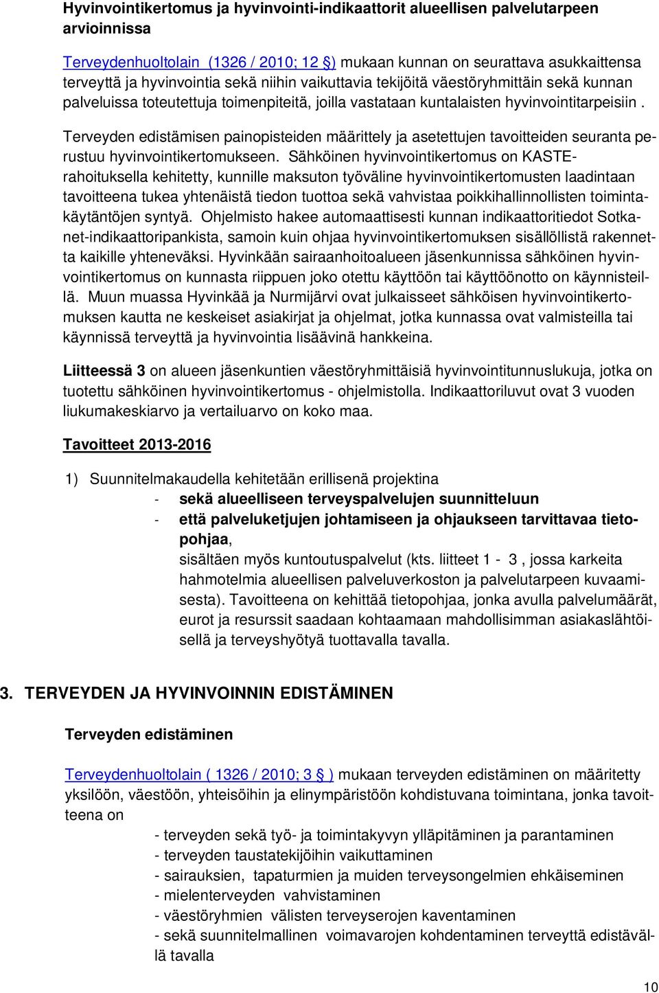 Terveyden edistämisen painopisteiden määrittely ja asetettujen tavoitteiden seuranta perustuu hyvinvointikertomukseen.