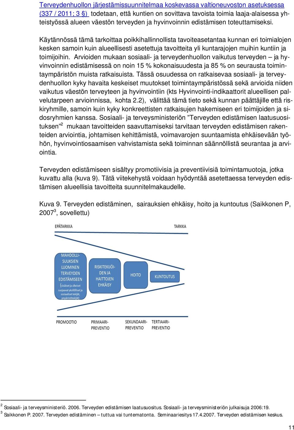 Käytännössä tämä tarkoittaa poikkihallinnollista tavoiteasetantaa kunnan eri toimialojen kesken samoin kuin alueellisesti asetettuja tavoitteita yli kuntarajojen muihin kuntiin ja toimijoihin.