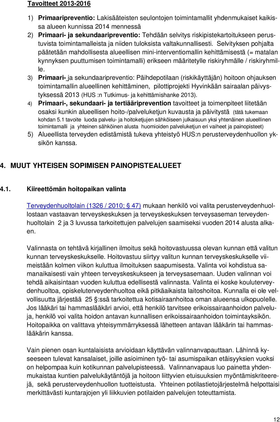 Selvityksen pohjalta päätetään mahdollisesta alueellisen mini-interventiomallin kehittämisestä (= matalan kynnyksen puuttumisen toimintamalli) erikseen määritetylle riskiryhmälle / riskiryhmille.