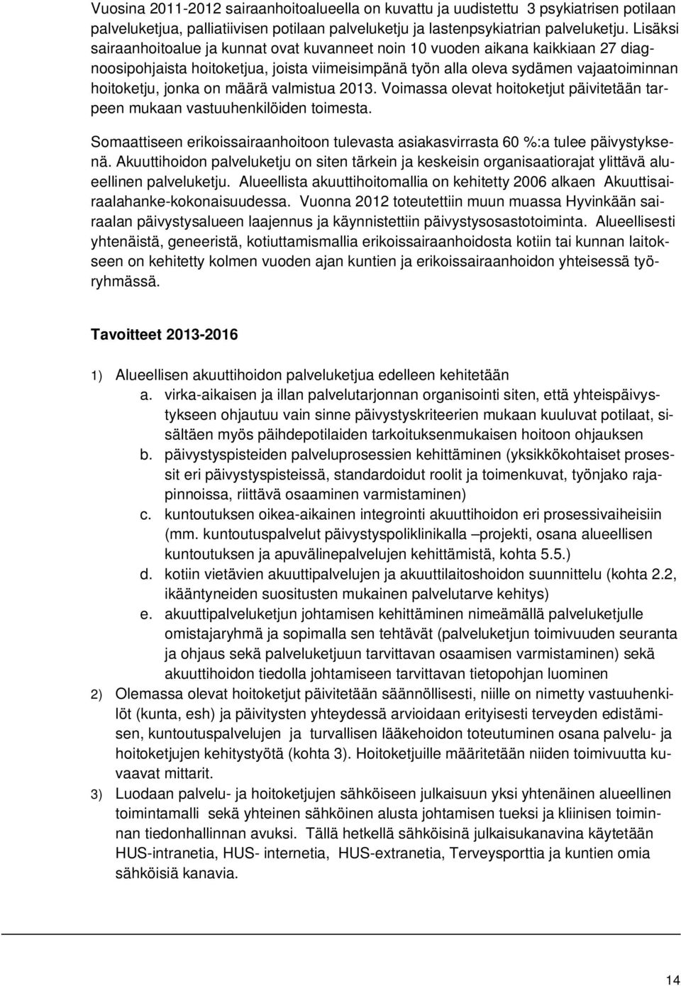 määrä valmistua 2013. Voimassa olevat hoitoketjut päivitetään tarpeen mukaan vastuuhenkilöiden toimesta. Somaattiseen erikoissairaanhoitoon tulevasta asiakasvirrasta 60 %:a tulee päivystyksenä.