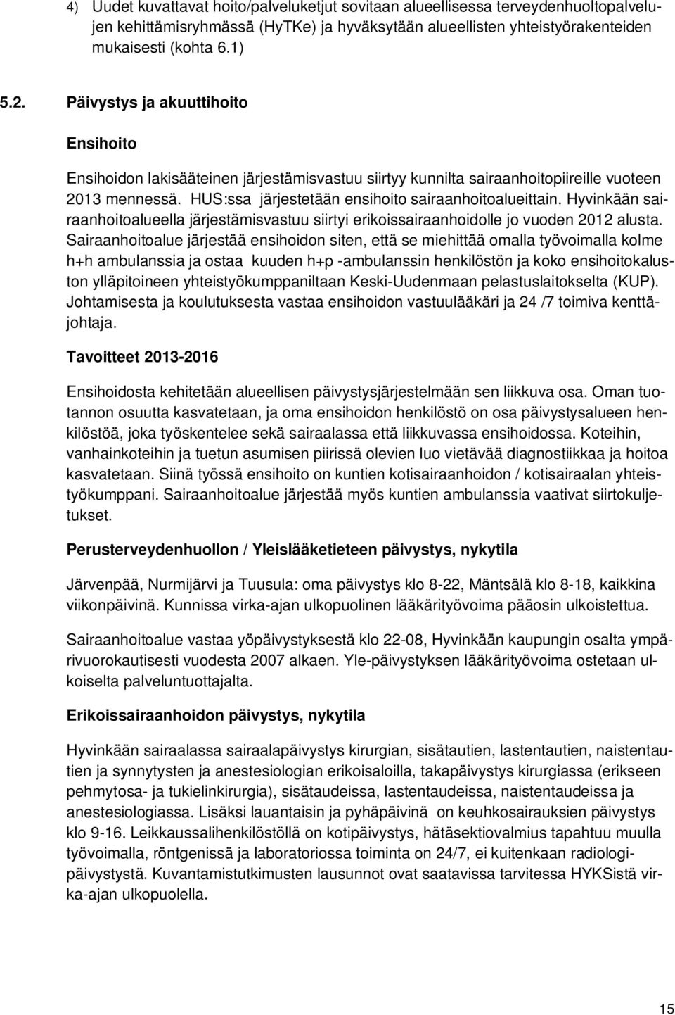 Hyvinkään sairaanhoitoalueella järjestämisvastuu siirtyi erikoissairaanhoidolle jo vuoden 2012 alusta.