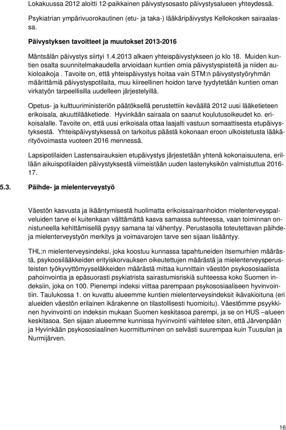 Muiden kuntien osalta suunnitelmakaudella arvioidaan kuntien omia päivystyspisteitä ja niiden aukioloaikoja.