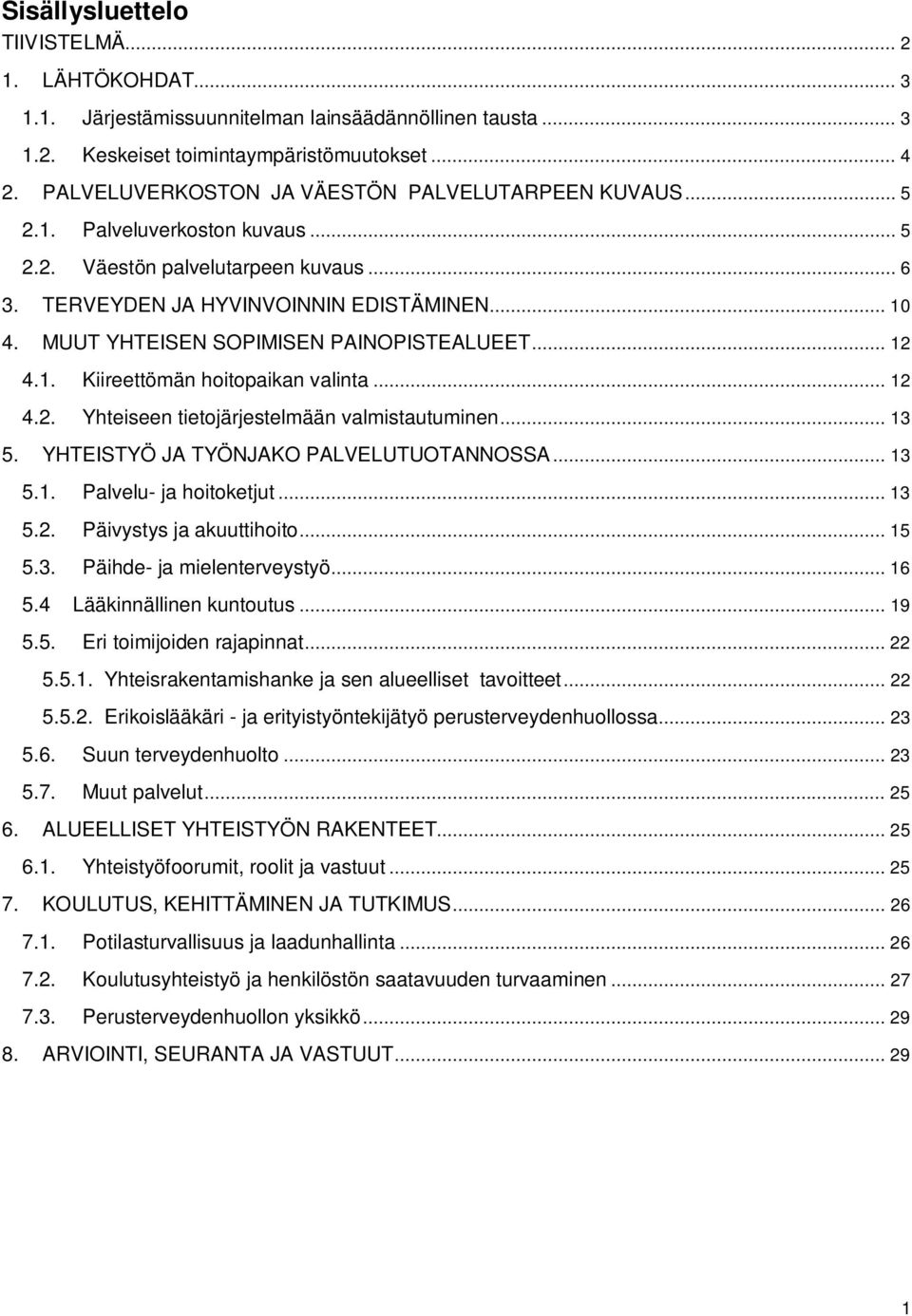 MUUT YHTEISEN SOPIMISEN PAINOPISTEALUEET... 12 4.1. Kiireettömän hoitopaikan valinta... 12 4.2. Yhteiseen tietojärjestelmään valmistautuminen... 13 5. YHTEISTYÖ JA TYÖNJAKO PALVELUTUOTANNOSSA... 13 5.1. Palvelu- ja hoitoketjut.