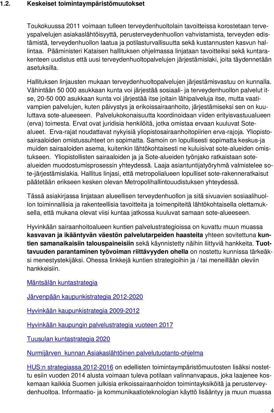 Pääministeri Kataisen hallituksen ohjelmassa linjataan tavoitteiksi sekä kuntarakenteen uudistus että uusi terveydenhuoltopalvelujen järjestämislaki, joita täydennetään asetuksilla.