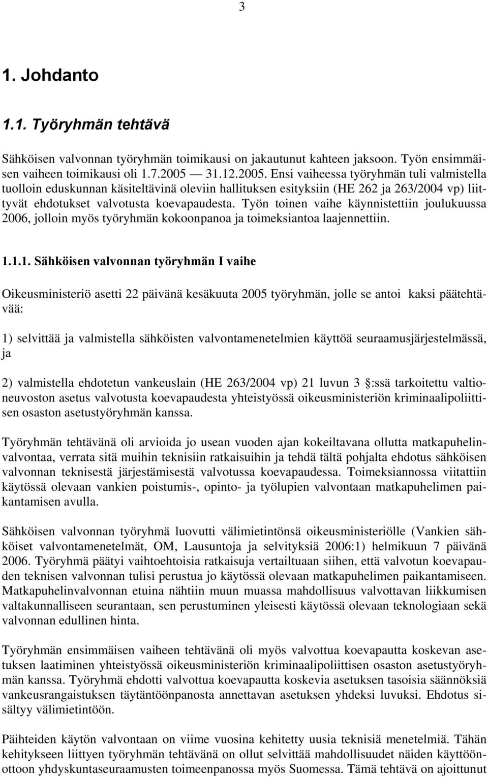 Työn toinen vaihe käynnistettiin joulukuussa 2006, jolloin myös työryhmän kokoonpanoa ja toimeksiantoa laajennettiin. 1.