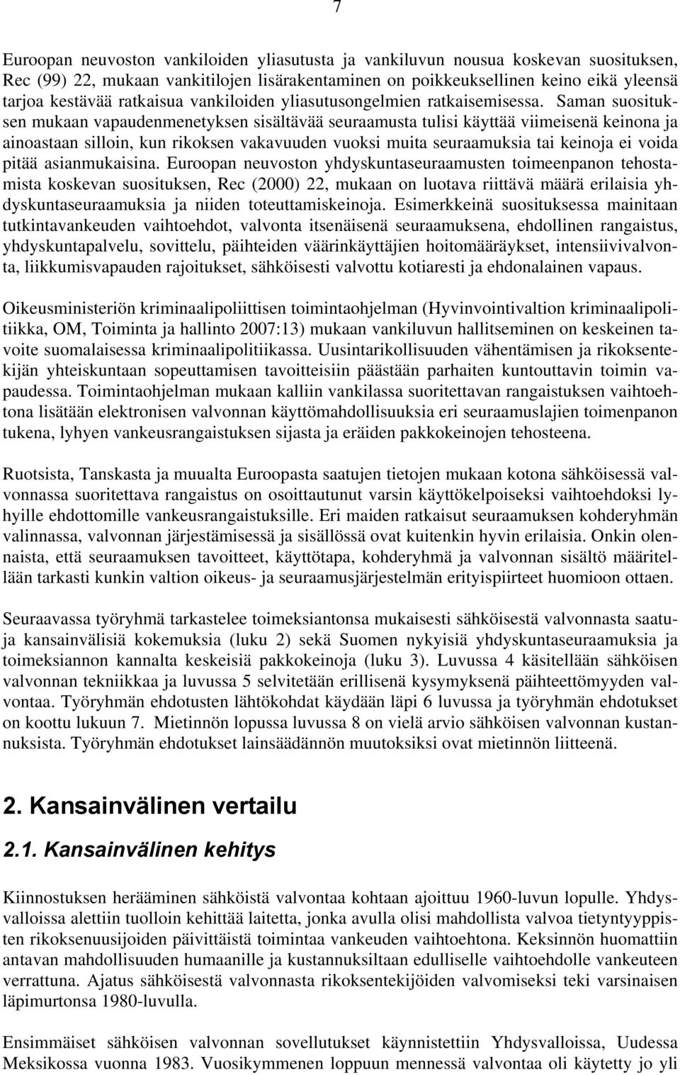 Saman suosituksen mukaan vapaudenmenetyksen sisältävää seuraamusta tulisi käyttää viimeisenä keinona ja ainoastaan silloin, kun rikoksen vakavuuden vuoksi muita seuraamuksia tai keinoja ei voida