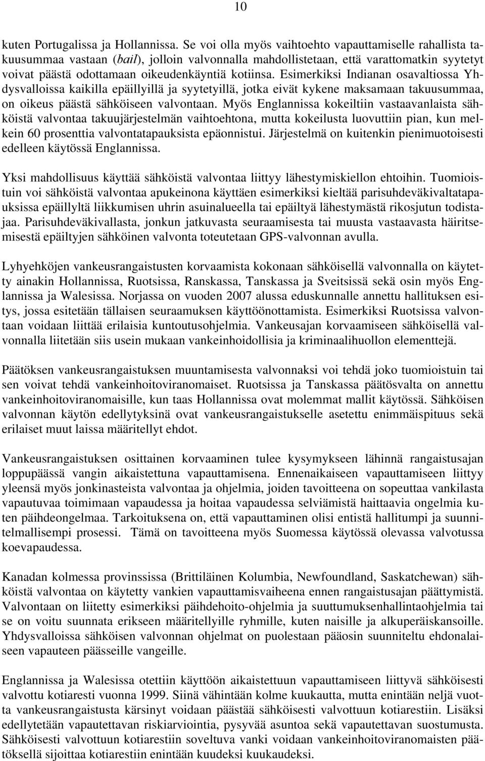 Esimerkiksi Indianan osavaltiossa Yhdysvalloissa kaikilla epäillyillä ja syytetyillä, jotka eivät kykene maksamaan takuusummaa, on oikeus päästä sähköiseen valvontaan.