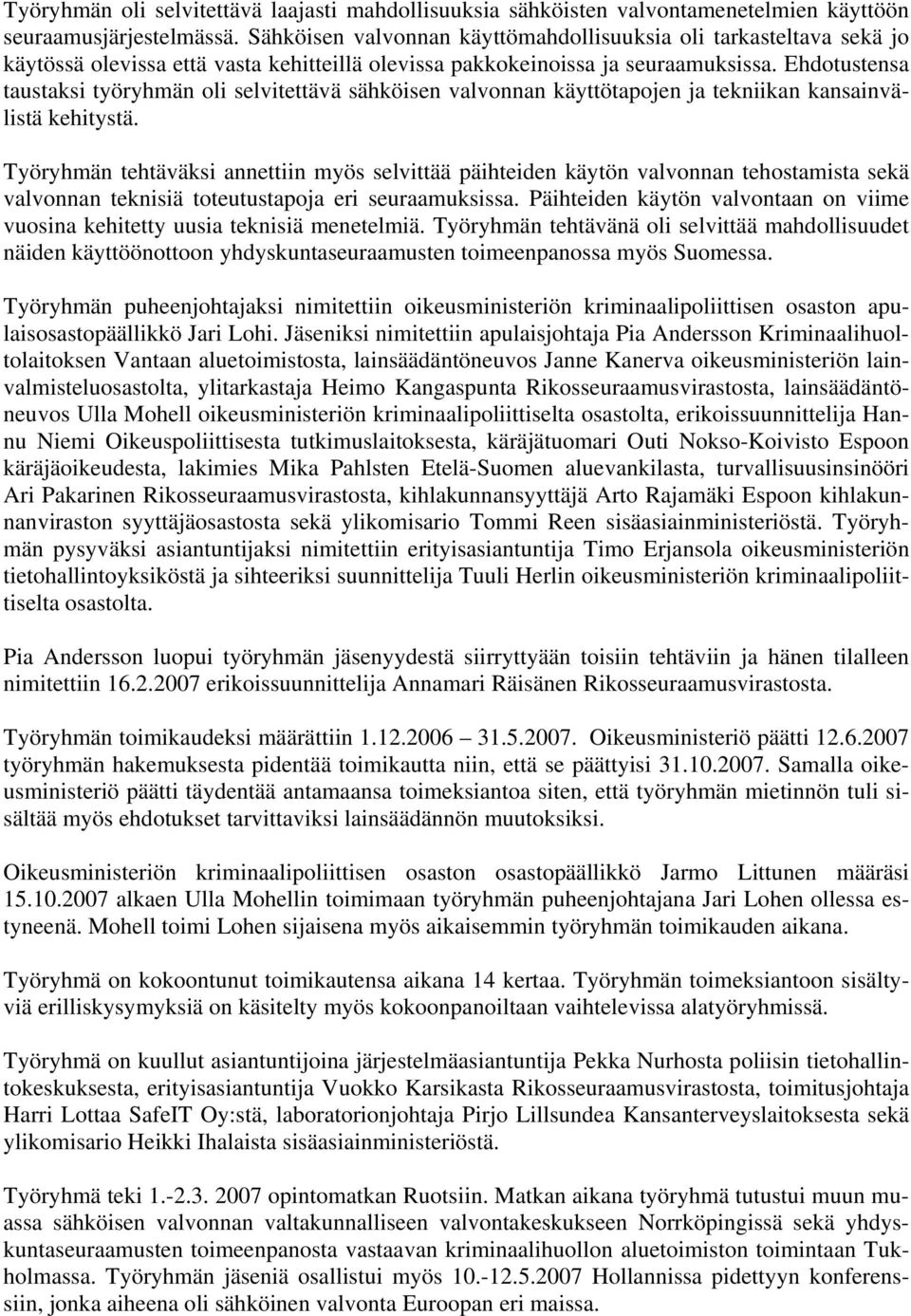 Ehdotustensa taustaksi työryhmän oli selvitettävä sähköisen valvonnan käyttötapojen ja tekniikan kansainvälistä kehitystä.