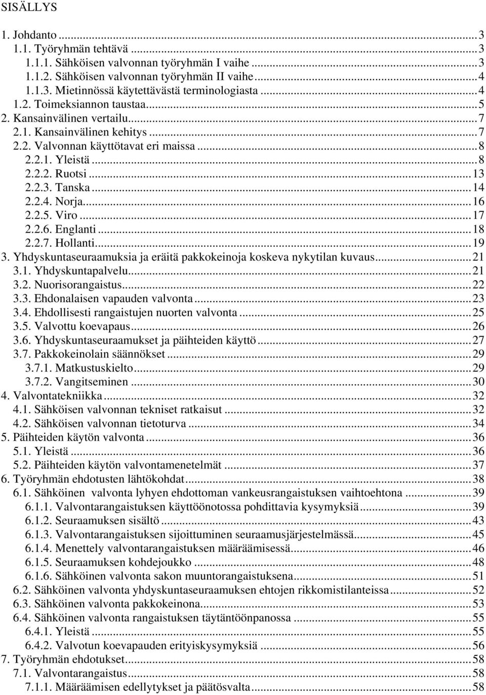 2.4. Norja...16 2.2.5. Viro...17 2.2.6. Englanti...18 2.2.7. Hollanti...19 3. Yhdyskuntaseuraamuksia ja eräitä pakkokeinoja koskeva nykytilan kuvaus...21 3.1. Yhdyskuntapalvelu...21 3.2. Nuorisorangaistus.