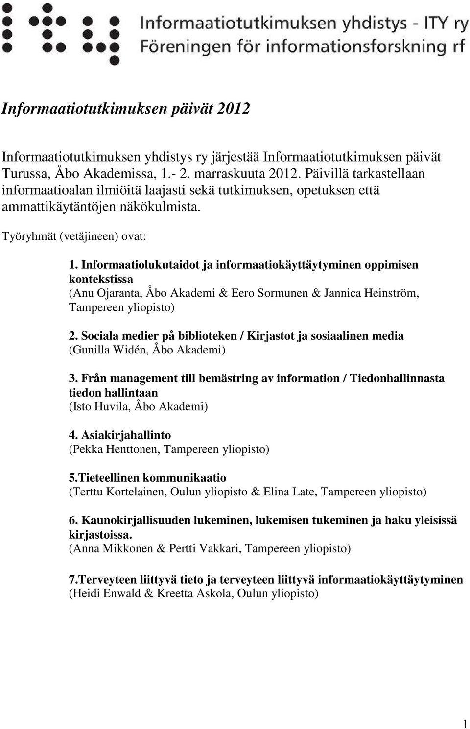 Informaatiolukutaidot ja informaatiokäyttäytyminen oppimisen kontekstissa (Anu Ojaranta, Åbo Akademi & Eero Sormunen & Jannica Heinström, Tampereen yliopisto) 2.