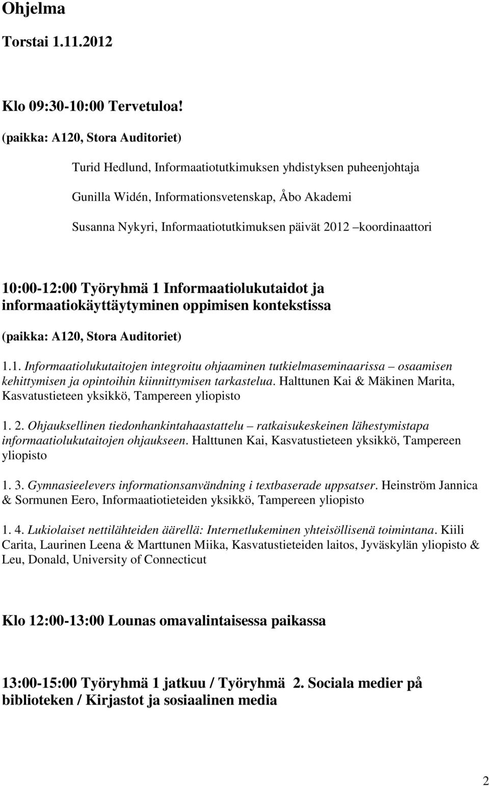 Työryhmä 1 Informaatiolukutaidot ja informaatiokäyttäytyminen oppimisen kontekstissa 1.1. Informaatiolukutaitojen integroitu ohjaaminen tutkielmaseminaarissa osaamisen kehittymisen ja opintoihin kiinnittymisen tarkastelua.