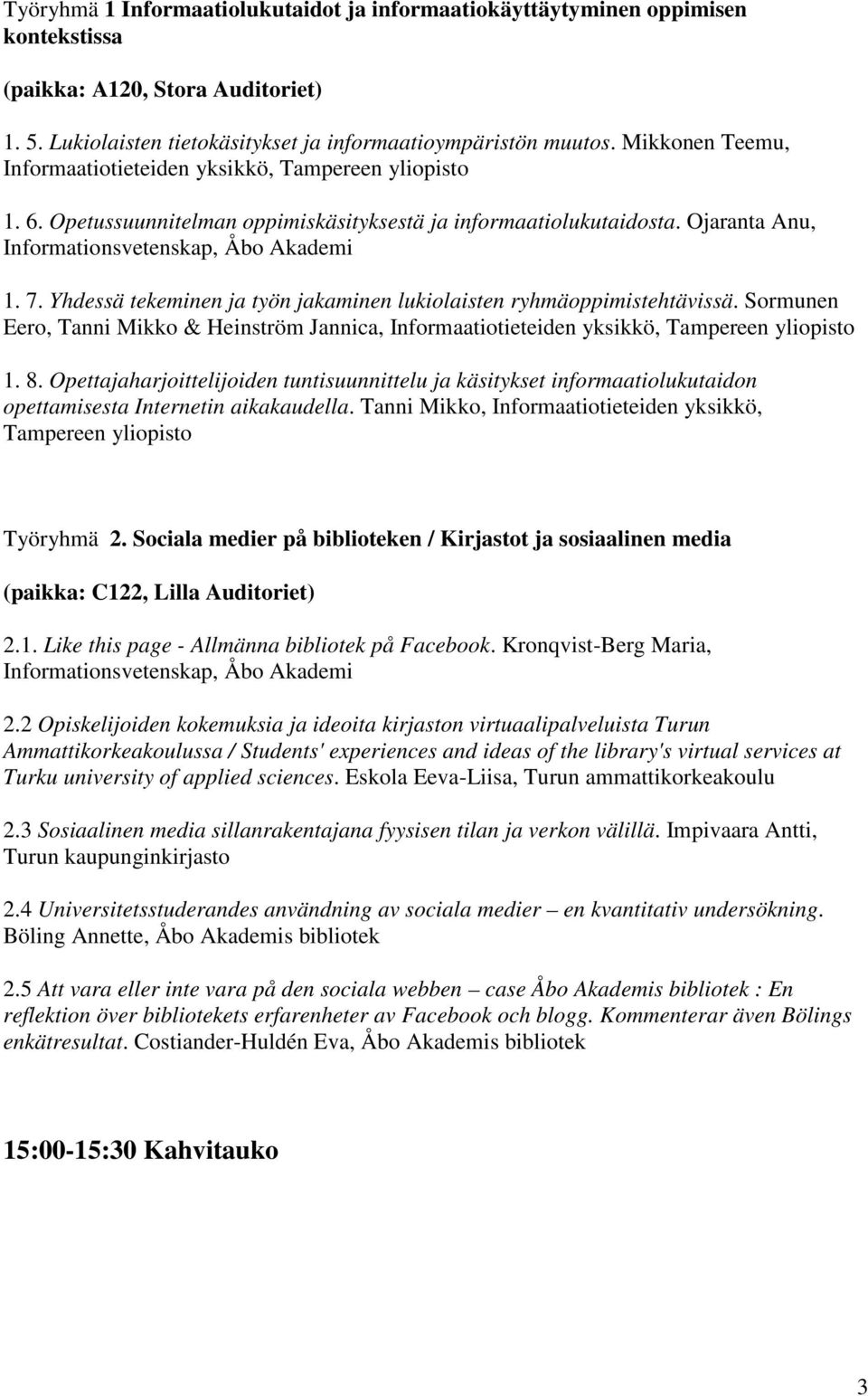 Yhdessä tekeminen ja työn jakaminen lukiolaisten ryhmäoppimistehtävissä. Sormunen Eero, Tanni Mikko & Heinström Jannica, Informaatiotieteiden yksikkö, Tampereen yliopisto 1. 8.