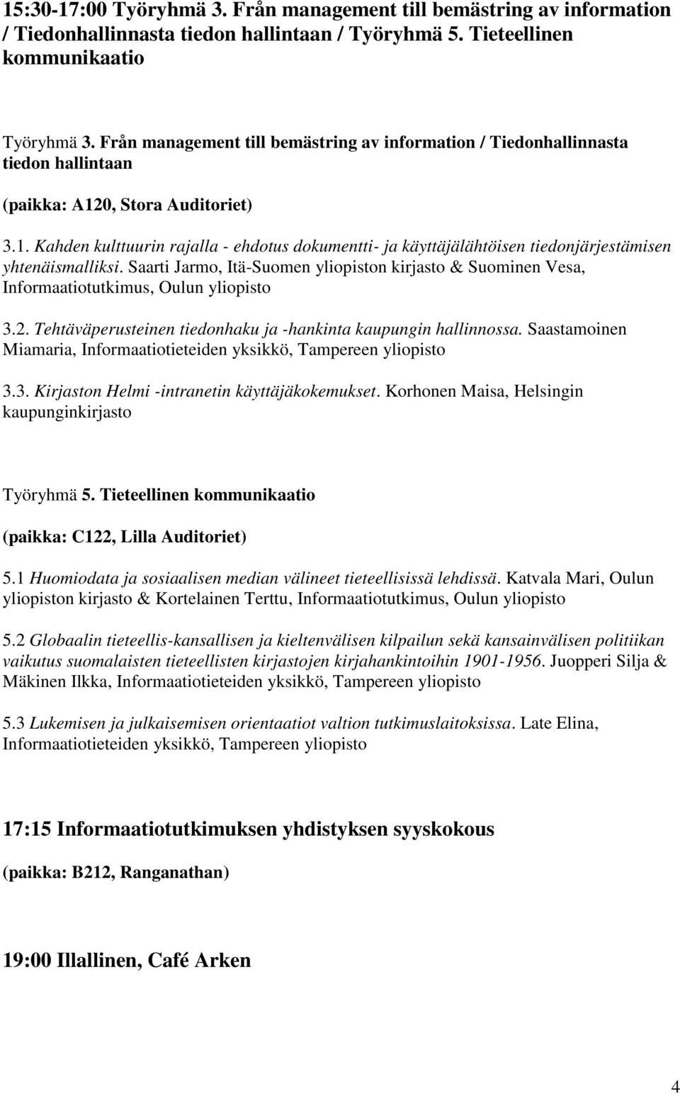 Saarti Jarmo, Itä-Suomen yliopiston kirjasto & Suominen Vesa, Informaatiotutkimus, Oulun yliopisto 3.2. Tehtäväperusteinen tiedonhaku ja -hankinta kaupungin hallinnossa.