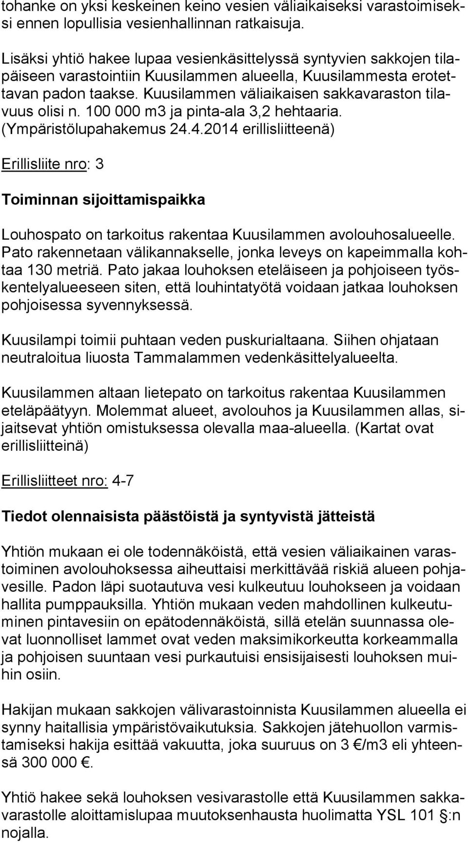 Kuusilammen väliaikaisen sakkavaraston ti lavuus olisi n. 100 000 m3 ja pinta-ala 3,2 hehtaaria. (Ympäristölupahakemus 24.