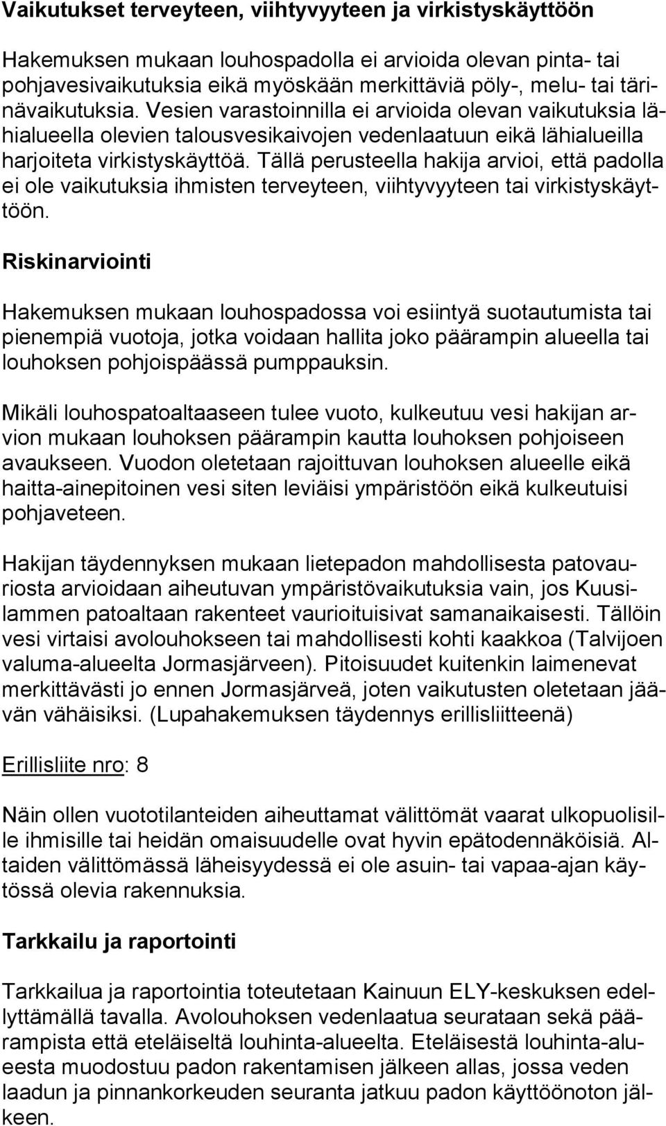 Tällä perusteella hakija arvioi, että padolla ei ole vaikutuksia ihmisten terveyteen, viihtyvyyteen tai vir kis tys käyttöön.