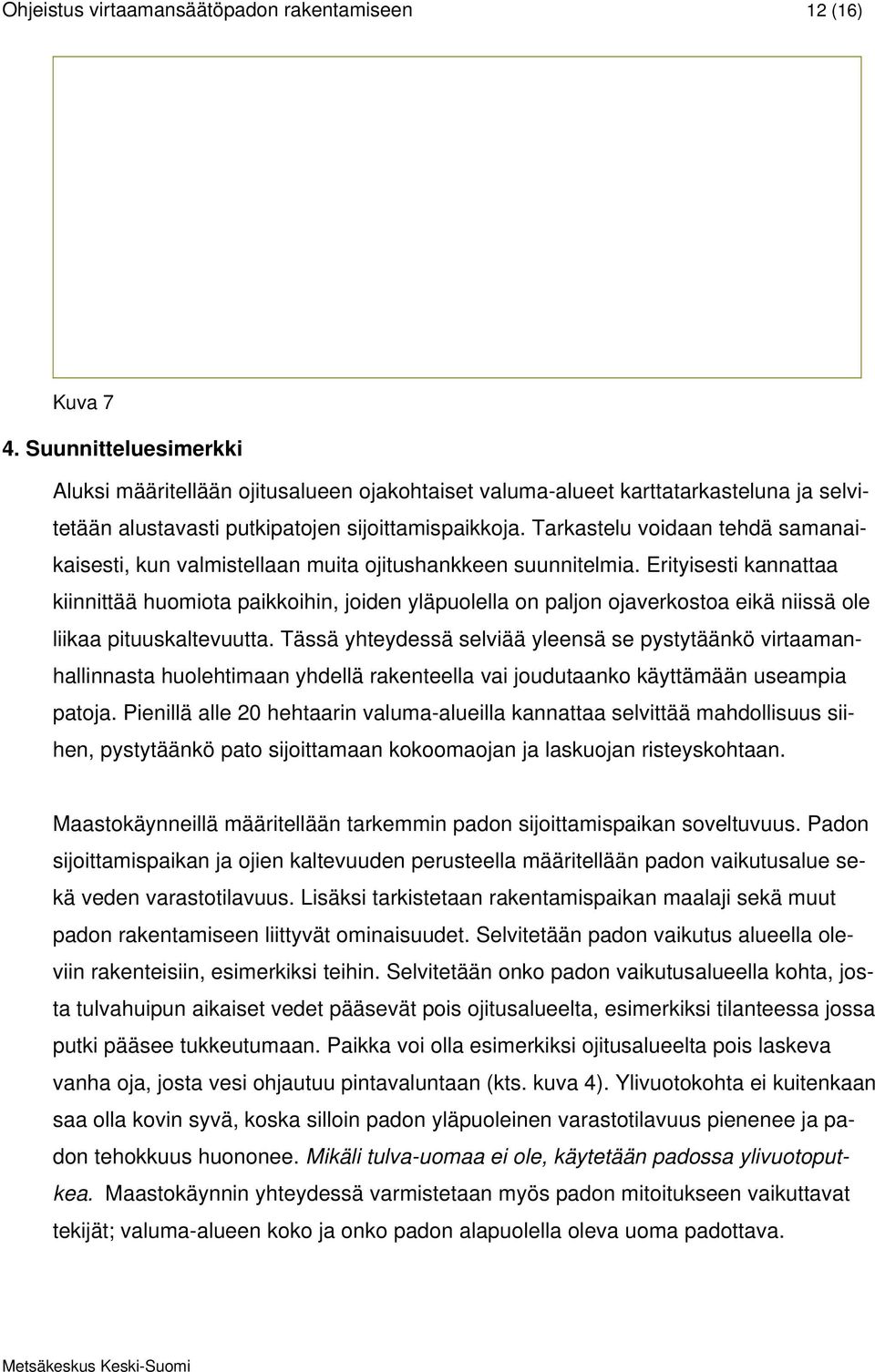 Tarkastelu voidaan tehdä samanaikaisesti, kun valmistellaan muita ojitushankkeen suunnitelmia.