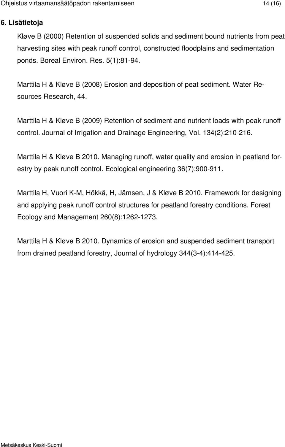 Boreal Environ. Res. 5(1):81-94. Marttila H & Kløve B (2008) Erosion and deposition of peat sediment. Water Resources Research, 44.