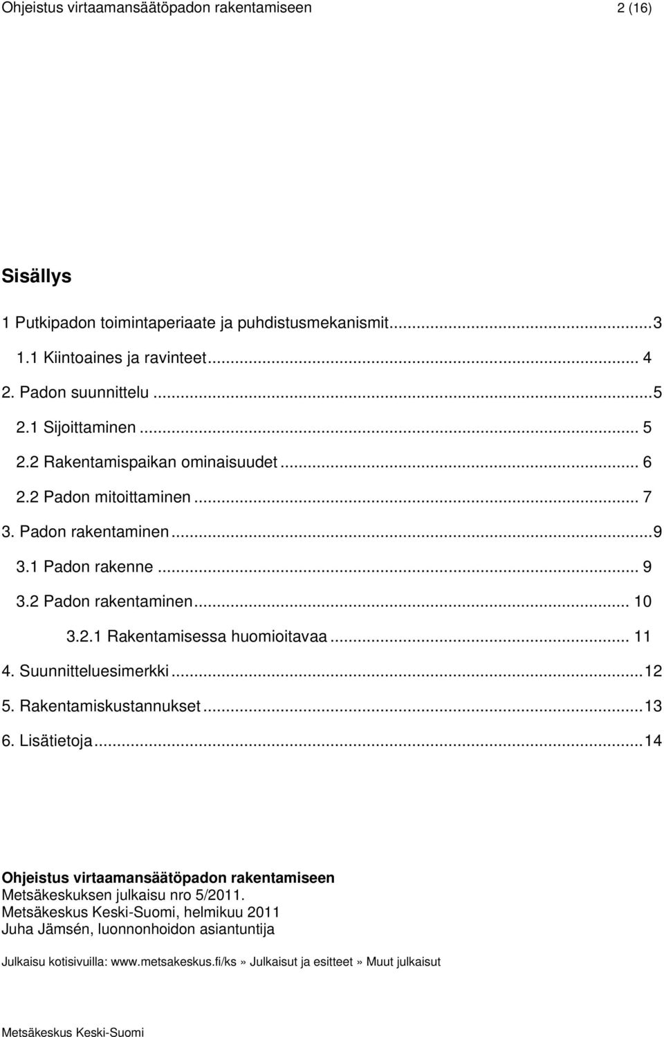 2 Padon rakentaminen... 10 3.2.1 Rakentamisessa huomioitavaa... 11 4. Suunnitteluesimerkki...12 5. Rakentamiskustannukset...13 6. Lisätietoja.