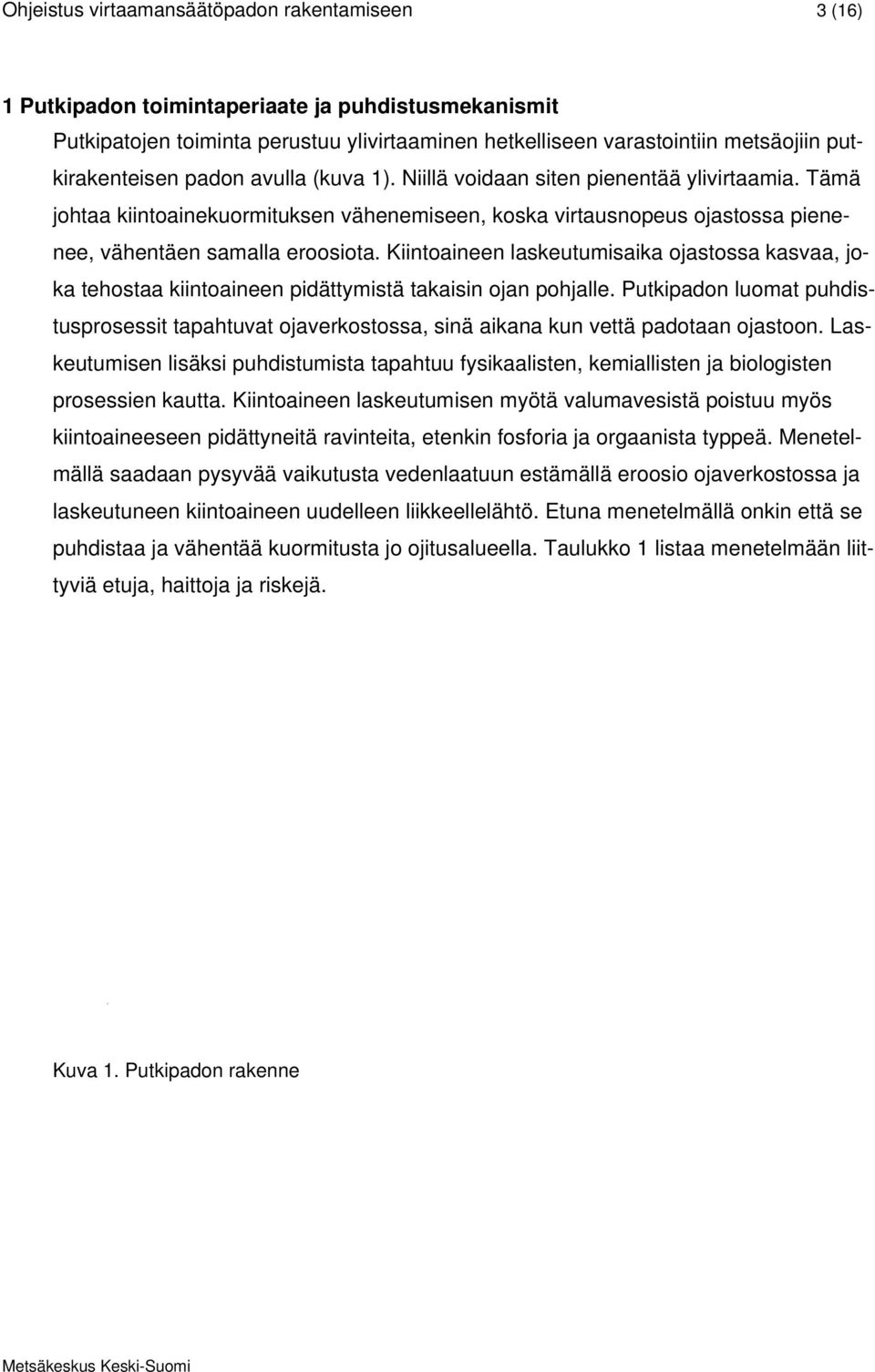 Tämä johtaa kiintoainekuormituksen vähenemiseen, koska virtausnopeus ojastossa pienenee, vähentäen samalla eroosiota.