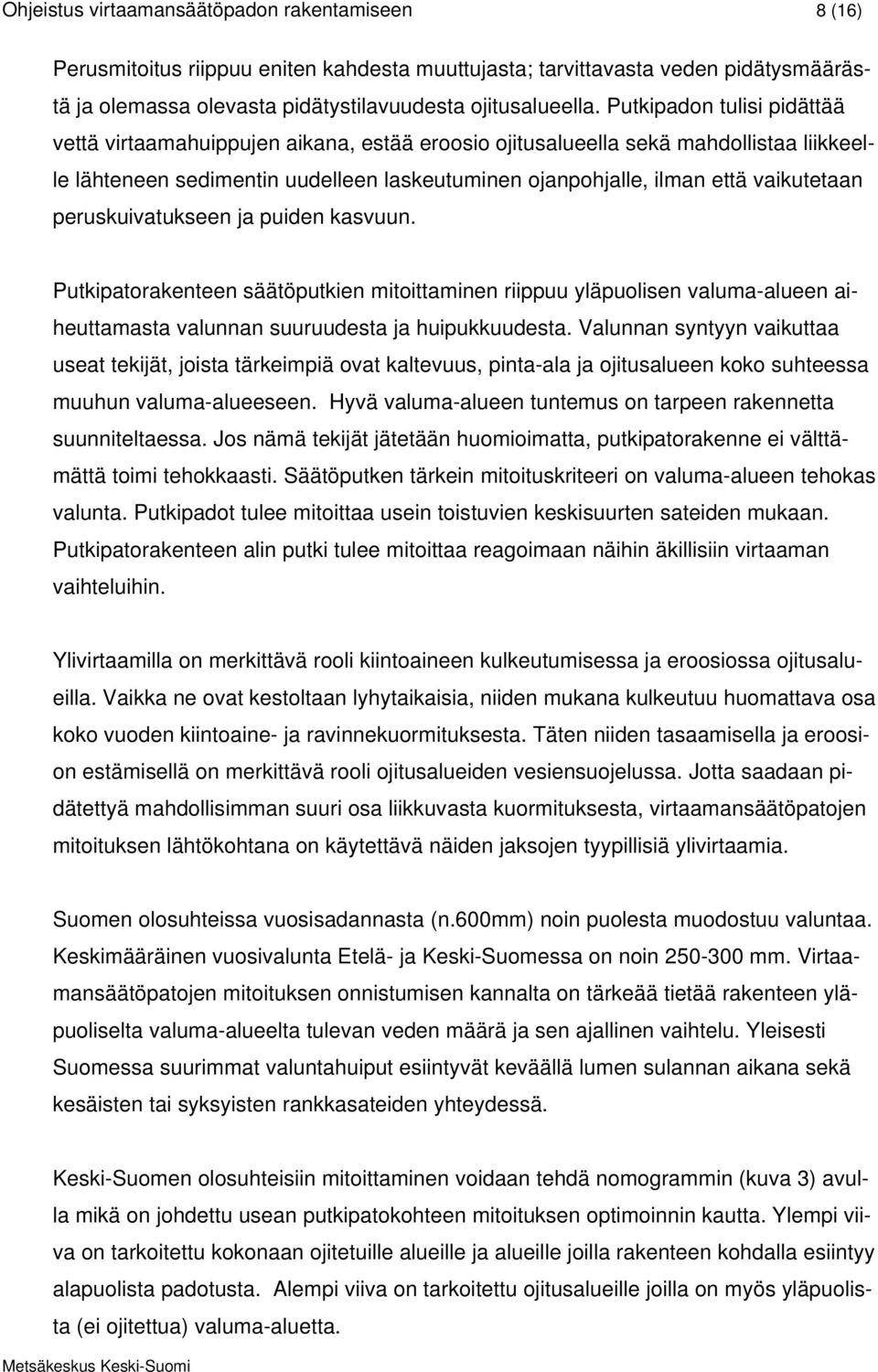 peruskuivatukseen ja puiden kasvuun. Putkipatorakenteen säätöputkien mitoittaminen riippuu yläpuolisen valuma-alueen aiheuttamasta valunnan suuruudesta ja huipukkuudesta.