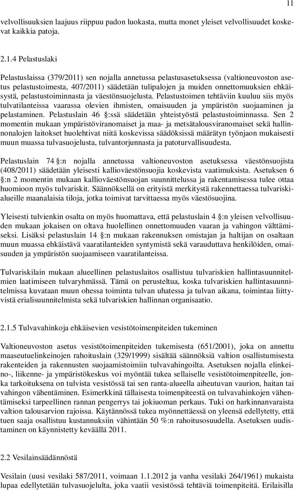 pelastustoiminnasta ja väestönsuojelusta. Pelastustoimen tehtäviin kuuluu siis myös tulvatilanteissa vaarassa olevien ihmisten, omaisuuden ja ympäristön suojaaminen ja pelastaminen.