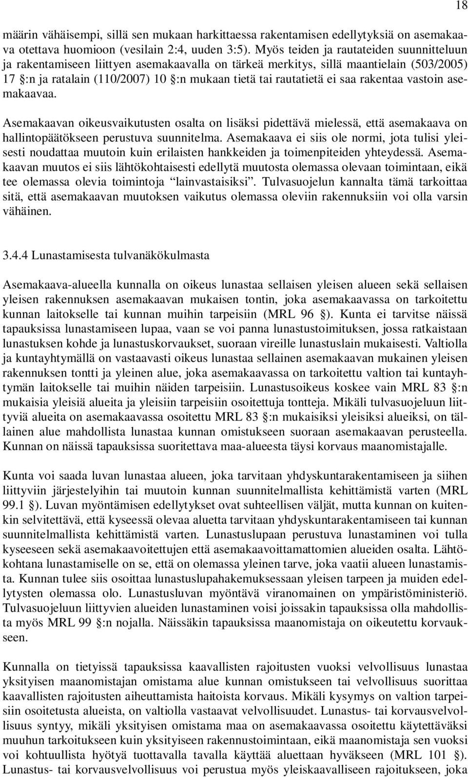 rakentaa vastoin asemakaavaa. Asemakaavan oikeusvaikutusten osalta on lisäksi pidettävä mielessä, että asemakaava on hallintopäätökseen perustuva suunnitelma.